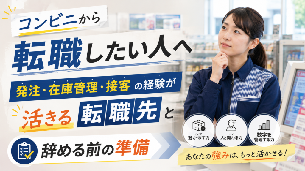 コンビニから転職したい人へ｜発注・在庫管理・接客の経験が活きる転職先と辞める前の準備